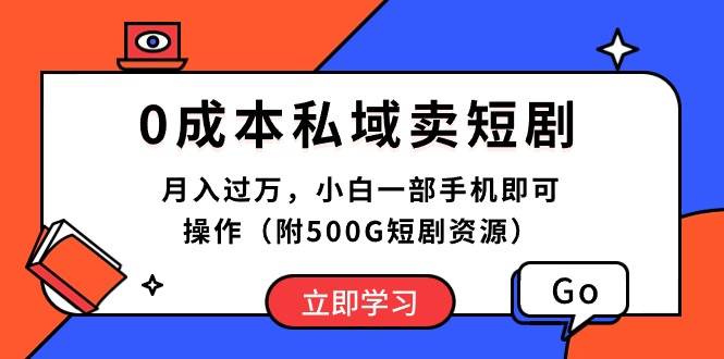 0成本私域卖短剧，月入过万，小白一部手机即可操作（附500G短剧资源）-财富课程