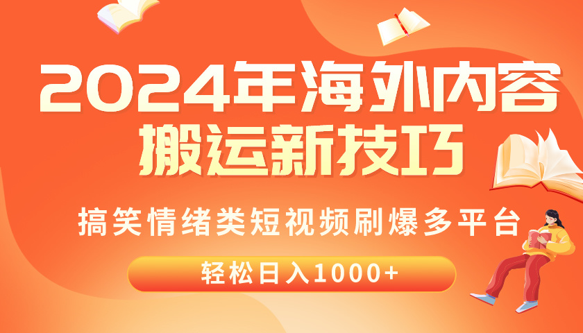 2024年海外内容搬运技巧，搞笑情绪类短视频刷爆多平台，轻松日入千元-财富课程