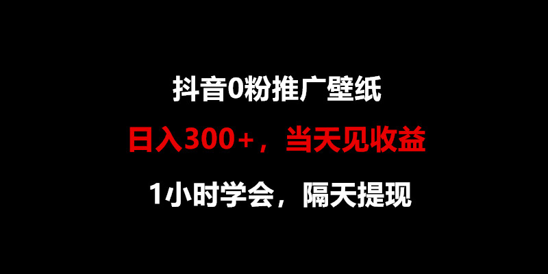 日入300 ，抖音视频0粉营销推广墙纸，1钟头懂得，当日见盈利，第二天取现-财富课程