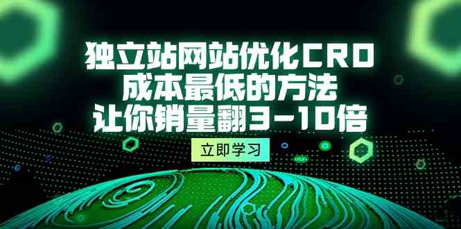 独立站网站优化CRO，成本最低的方法，让你销量翻3-10倍-财富课程