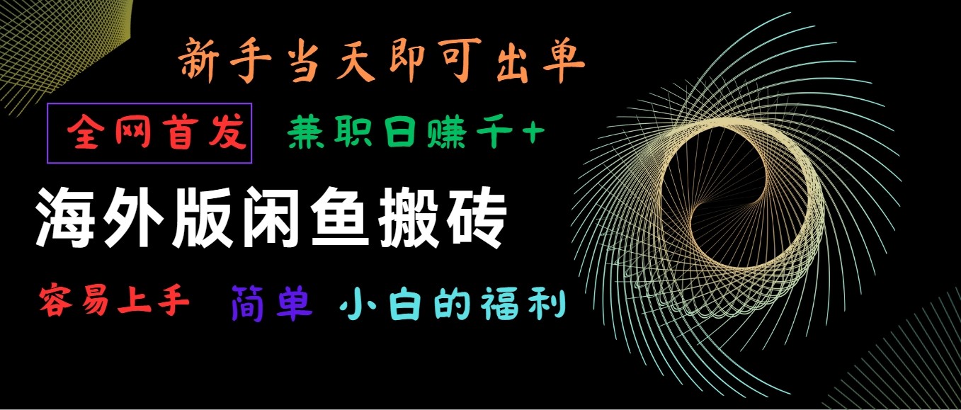 国际版闲鱼平台搬砖项目，独家首发，易上手，新手当日就可以开单，做兼职日赚1000-财富课程