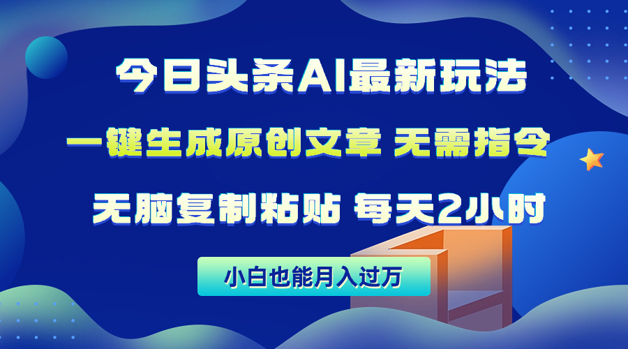 今日今日头条AI全新游戏玩法  不用命令 没脑子拷贝 1min一篇原创文章内容 月入了万-财富课程