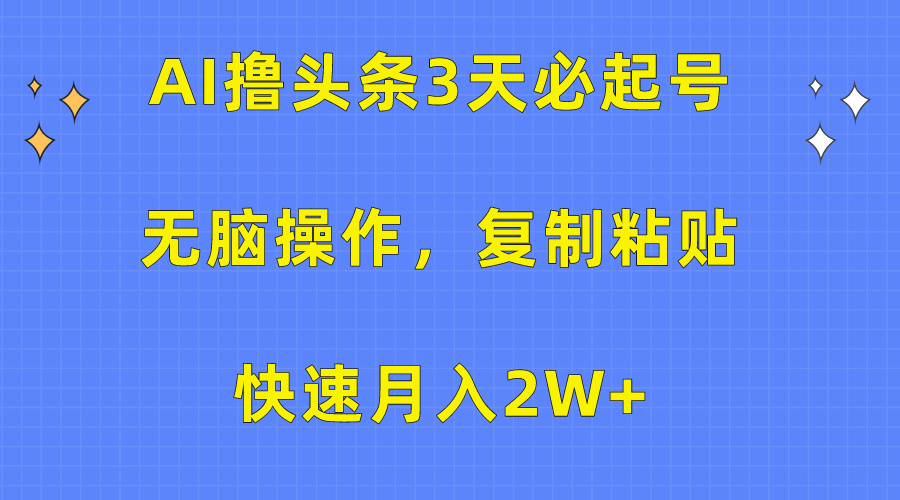 AI撸今日头条3天必养号，没脑子实际操作3分钟左右1条，拷贝迅速月入2W-财富课程