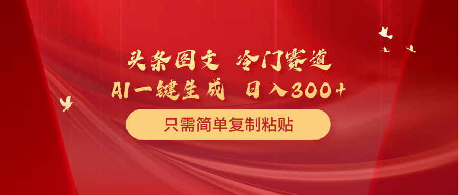 今日头条图文并茂 小众跑道 只需简单拷贝 数分钟一条著作 日入300-财富课程