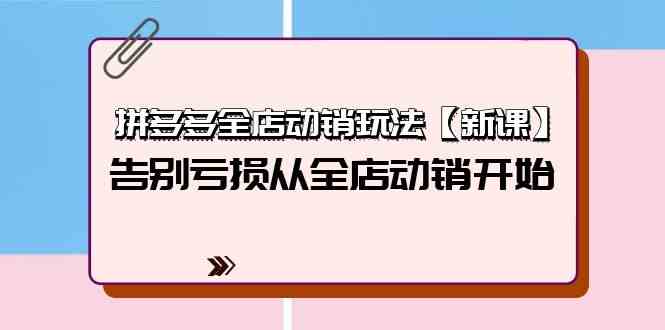 拼多多平台全店动销游戏玩法【新授课】，摆脱亏本从全店动销逐渐-财富课程