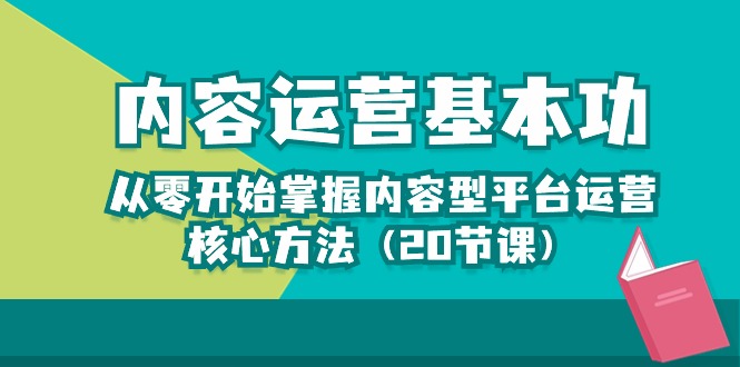 内容运营基本功：从零开始掌握内容型平台运营核心方法-财富课程