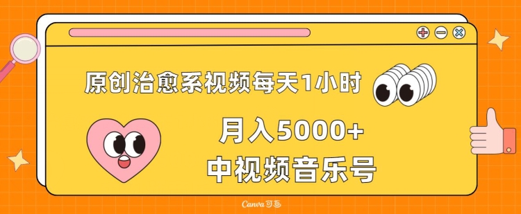 原创治愈系视频每天1小时，月入5000+中视频音乐号，适合空闲时间多的上班族、大学生、宝妈-财富课程