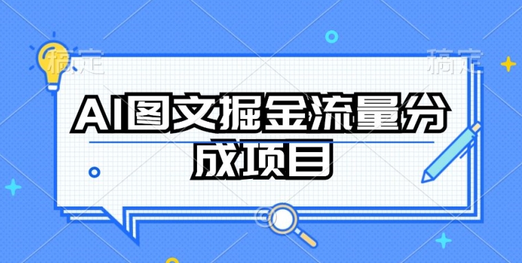 AI图文掘金流量分成项目，持续收益操作【揭秘】-财富课程