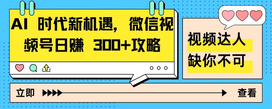 AI 时代新机遇，微信视频号日赚 300+攻略-财富课程