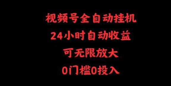 视频号全自动挂机，24小时自动收益，可无限放大，0门槛0投入-财富课程