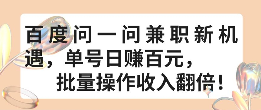 百度问一问兼职新机遇，单号日赚百元，批量操作收入翻倍【揭秘】-财富课程