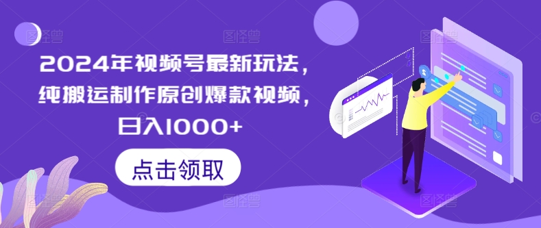 2024年视频号最新玩法，纯搬运制作原创爆款视频，日入1000+-财富课程