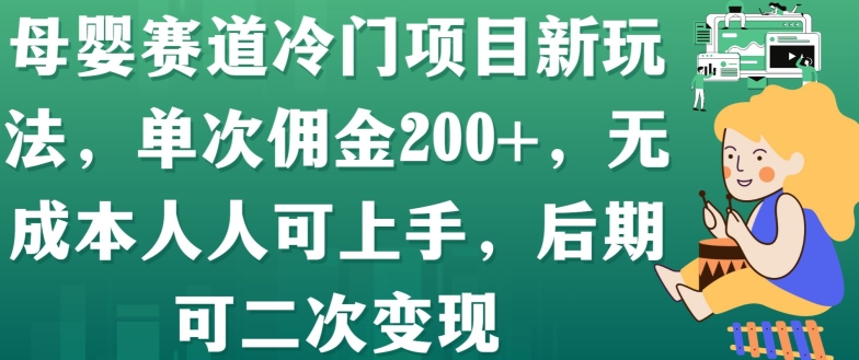 母婴赛道冷门项目新玩法，单次佣金200+，无成本人人可上手，后期可二次变现-财富课程