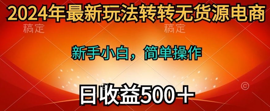 2024年最新玩法转转无货源电商，日入500+-财富课程