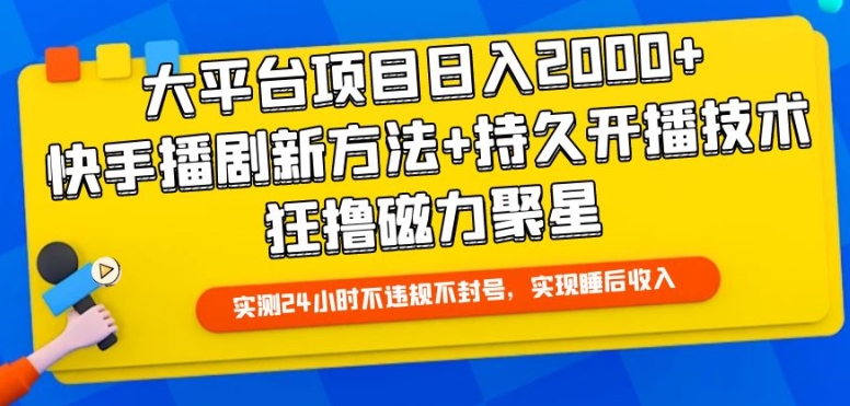 大平台项目日入2000+，快手播剧新方法+持久开播技术，狂撸磁力聚星【揭秘】-财富课程