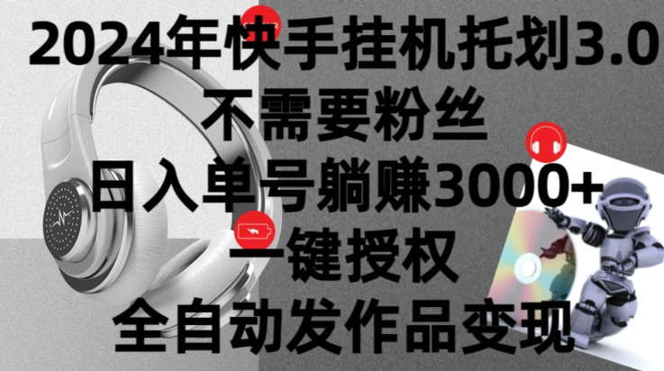 2024年挂机托管计划3.0.不需要粉丝，日入单号躺赚3000+，一键授权自动发作品变现-财富课程