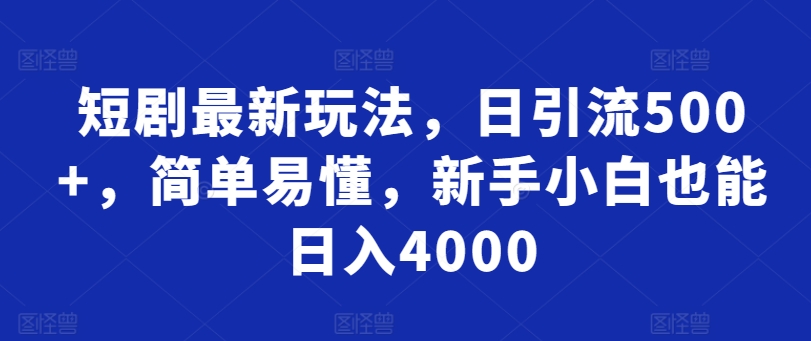 短剧最新玩法，日引流500+，简单易懂，新手小白也能日入4000-财富课程