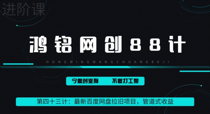 鸿铭网创88计之43计：最新百度网盘拉旧项目，管道式收益，轻松月入过万-财富课程