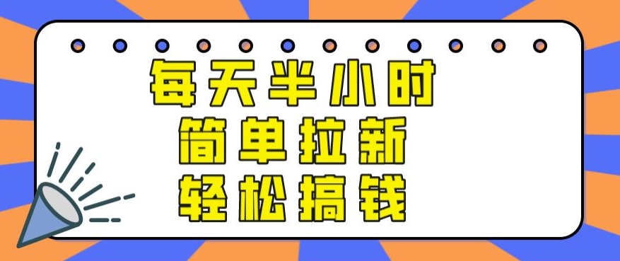 【实操项目】每天半小时，简单拉新，轻松搞钱-财富课程