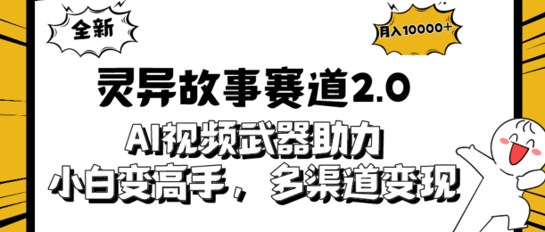 全新灵异故事赛道2.0：AI视频神器助力，小白变高手，多渠道收益轻松破万-财富课程