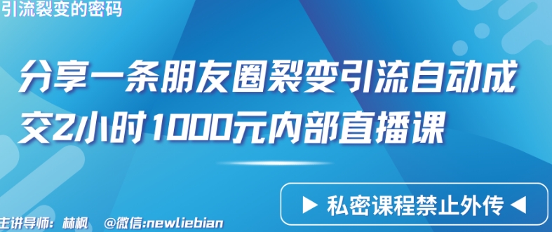 分享一条朋友圈裂变引流自动成交2小时1000元内部直播课【揭秘】-财富课程