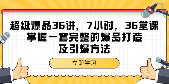 超级爆品-36讲，7钟头，36节课，把握一套完整的爆品打造及点爆方式-财富课程