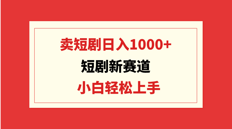 短剧剧本新生态：卖短剧剧本日入1000 ，新手快速上手，可大批量-财富课程