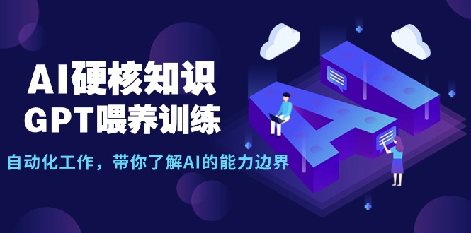 AI硬核知识-GPT喂养训练，自动化工作，带你了解AI的能力边界-财富课程