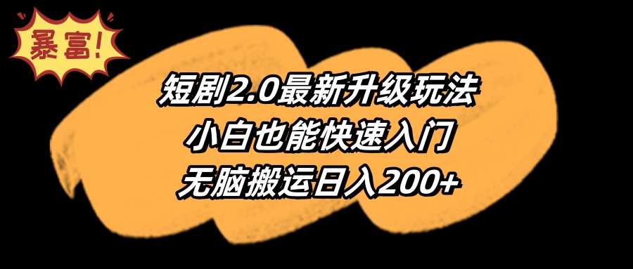 短剧2.0最新升级玩法，小白也能快速入门，无脑搬运日入200+-财富课程