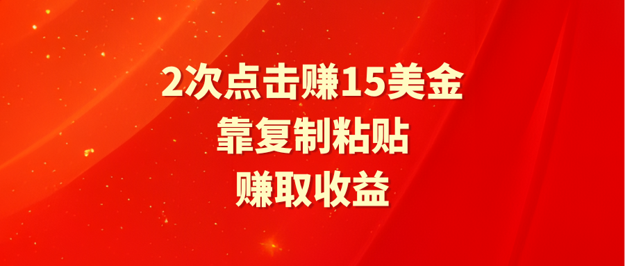 靠2次点击赚15美金，复制粘贴就能赚取收益-财富课程