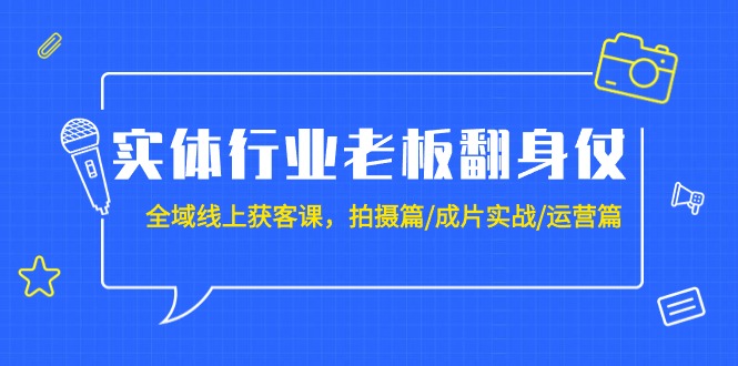 实体业老总攻坚战：示范区-线上获客课，拍照篇/整片实战演练/经营篇-财富课程