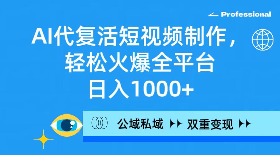 AI代复生小视频制作，轻轻松松受欢迎全网平台，日入1000 ，公域流量公域双向变现模式-财富课程