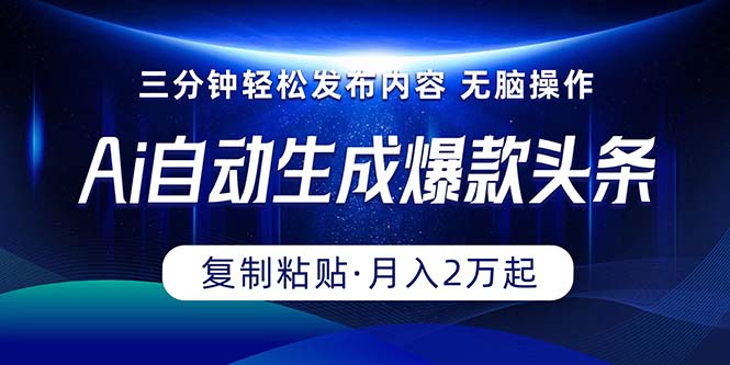 Ai一键一键生成爆品今日头条，三分钟快速生成，拷贝就可以完成， 月入2万-财富课程