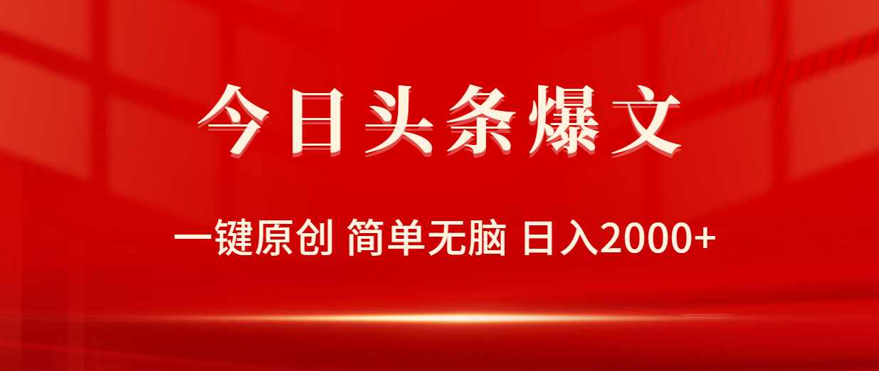 今日头条爆文，一键原创，简单无脑，日入2000+-财富课程