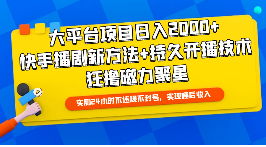 大平台项目日入2000 ，快手播剧新的方法 长久播出技术性，狂撸磁力聚星-财富课程