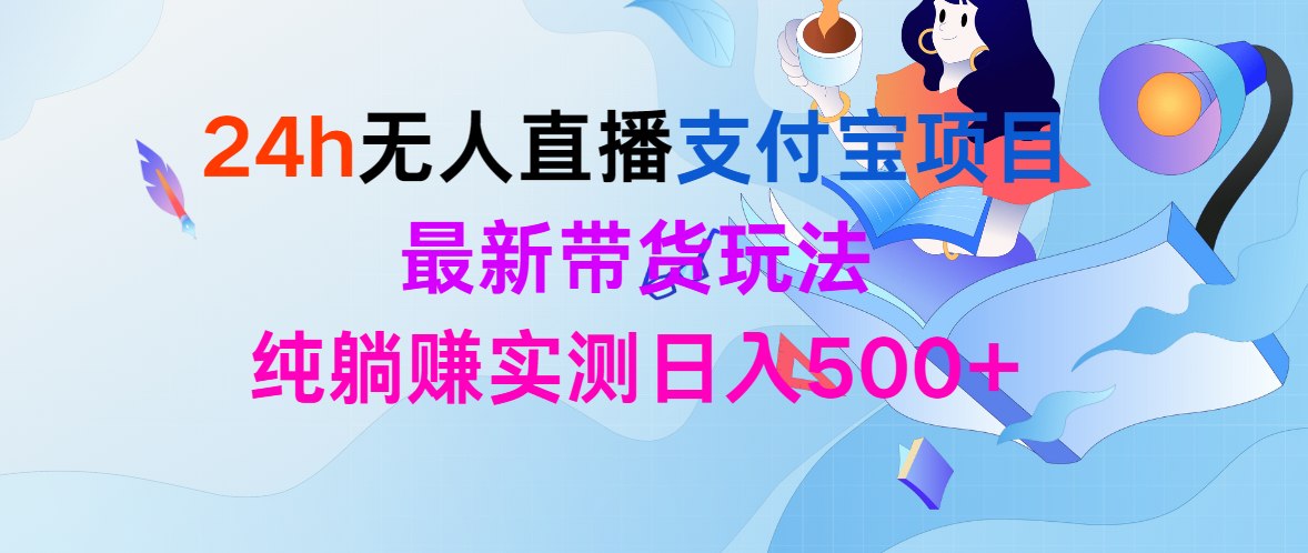 24h无人直播支付宝钱包新项目，全新卖货游戏玩法，纯躺着赚钱评测日入500-财富课程