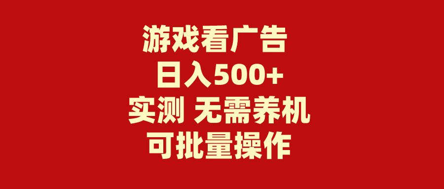 游戏看广告宣传 不用养机 使用方便 并没有成本费 日入500-财富课程