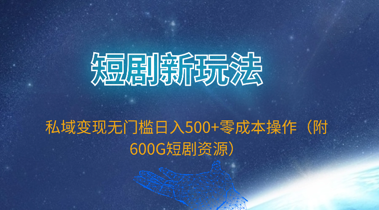 短剧剧本新模式，私域变现零门槛日入500 零成本实际操作-财富课程