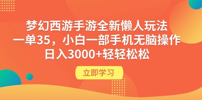 梦幻西游端游全新升级懒人神器游戏玩法 一单35 小白一手机没脑子实际操作 日入3000 轻松-财富课程