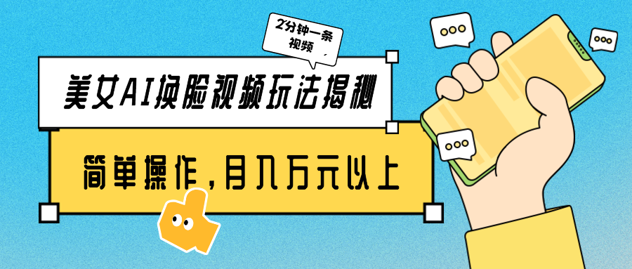 漂亮美女AI换脸视频游戏玩法揭密：2min制做一条，易操作月入多万元！-财富课程