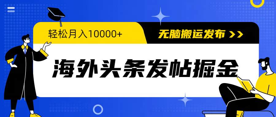 国外今日头条发帖子掘金队，轻轻松松月入10000 ，没脑子运送公布，新手入门零门槛-财富课程