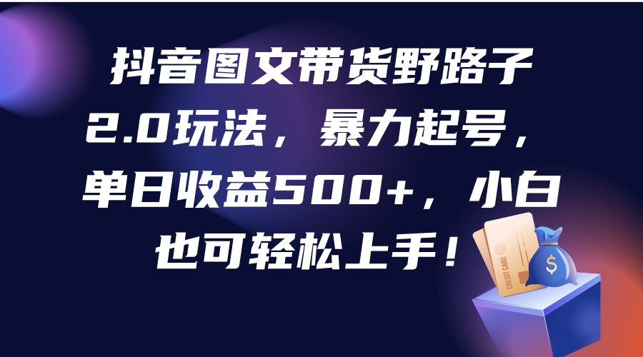 抖音图文带货歪门邪道2.0游戏玩法，暴力行为养号，单日盈利500 ，新手也可以快速上手！-财富课程