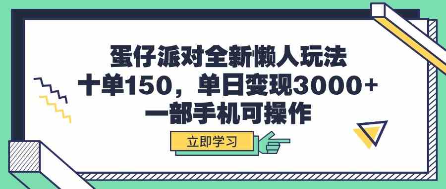 蛋仔派对全新懒人玩法，十单150，单日变现3000+，一部手机可操作-财富课程