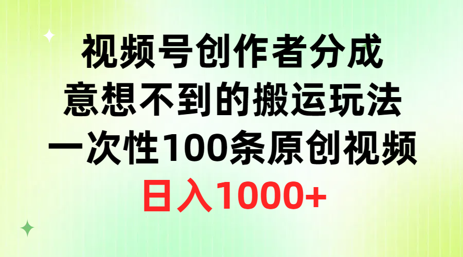 微信视频号原创者分为，出乎意料的运送游戏玩法，一次性100条原创短视频，日赚1000-财富课程