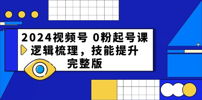 2024微信视频号0粉养号课，逻辑性整理，能力提升-财富课程