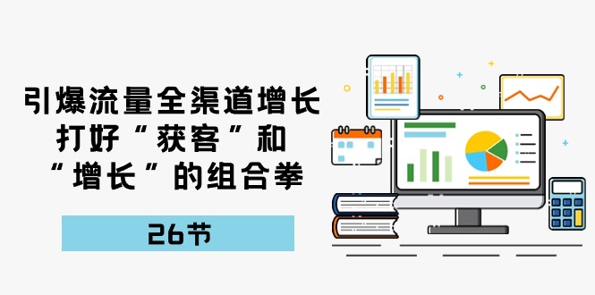 引爆流量 全渠 道提高，做好“拓客”和“提高”的组合策略-26节-财富课程