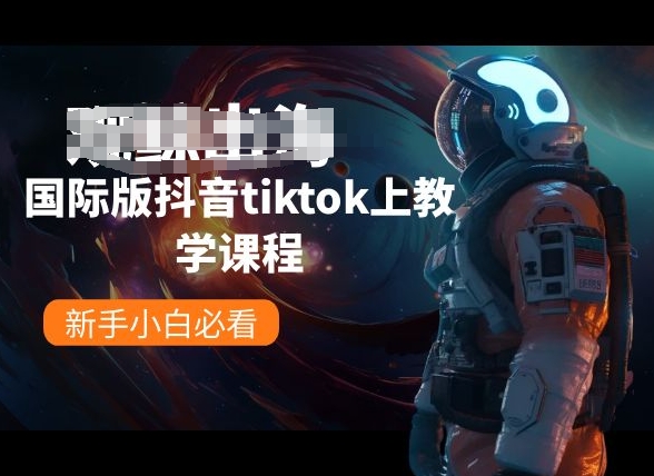 国际版抖音tiktok上教学内容，新手入门必读-财富课程