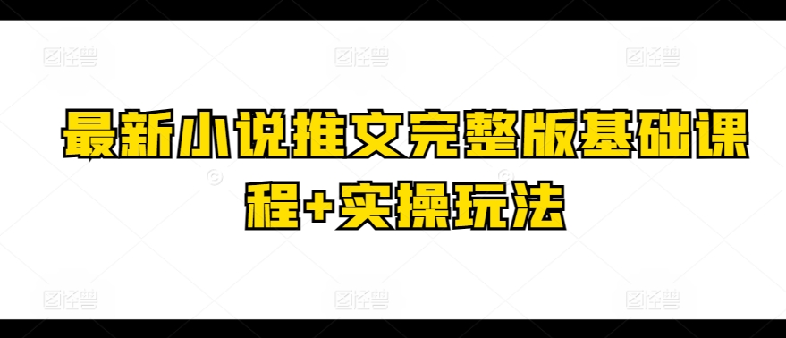 全新小说推文完整篇基础课 实际操作游戏玩法-财富课程