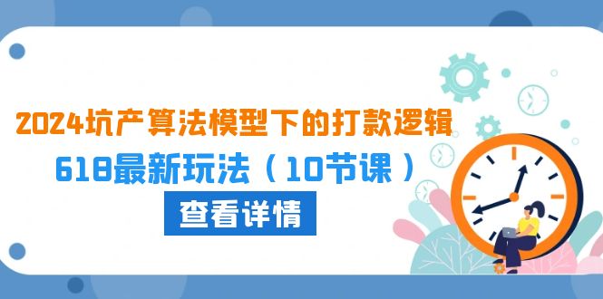 2024坑产算法 模型下的打款逻辑：618最新玩法-财富课程