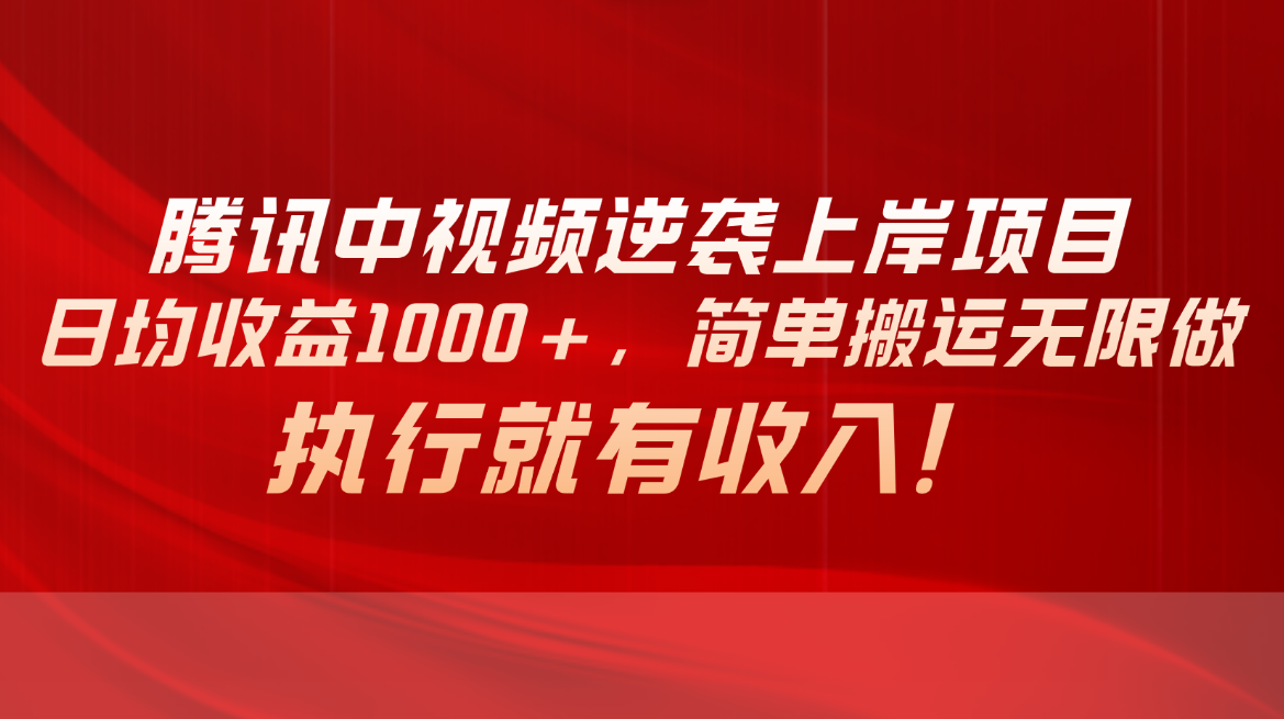 腾讯中视频项目，日均收益1000+，简单搬运无限做，执行就有收入-财富课程